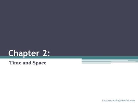 Chapter 2: Time and Space Lecturer: Norhayati Mohd Amin.