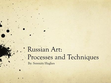 Russian Art: Processes and Techniques By: Serenity Hughes.