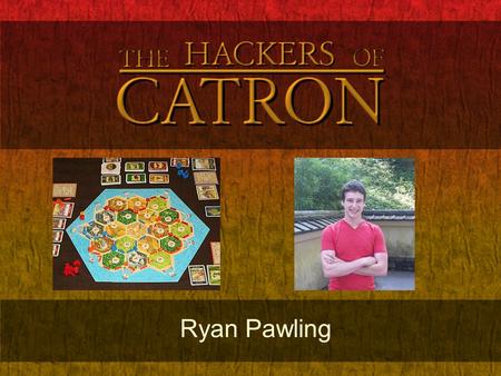 Ryan Pawling. Abstract What is Hackers of Catron? o Electronic Settlers of Catan® board. Settlers of Catan is a resource gathering and trading board.