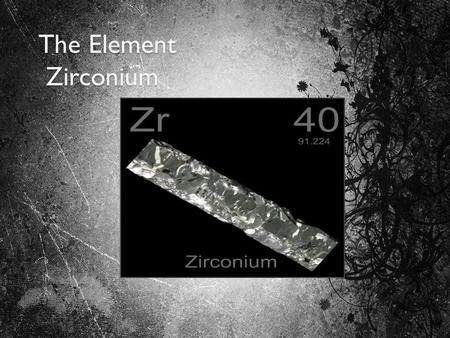 The Element Zirconium.
