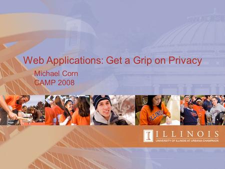 Web Applications: Get a Grip on Privacy Michael Corn CAMP 2008.