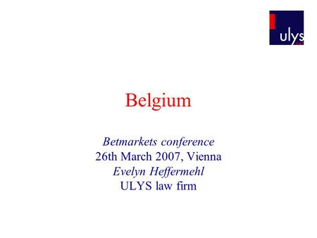 Belgium Betmarkets conference 26th March 2007, Vienna Evelyn Heffermehl ULYS law firm.