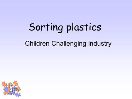 Sorting plastics Children Challenging Industry. What is industry? Where things are made.