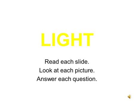 LIGHT Read each slide. Look at each picture. Answer each question.