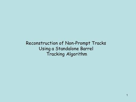 1 Reconstruction of Non-Prompt Tracks Using a Standalone Barrel Tracking Algorithm.