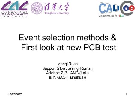 13/02/20071 Event selection methods & First look at new PCB test Manqi Ruan Support & Discussing: Roman Advisor: Z. ZHANG (LAL) & Y. GAO (Tsinghua))