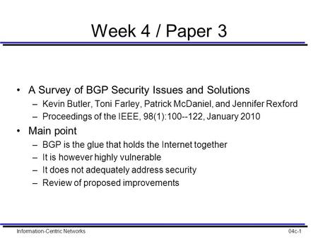 Information-Centric Networks04c-1 Week 4 / Paper 3 A Survey of BGP Security Issues and Solutions –Kevin Butler, Toni Farley, Patrick McDaniel, and Jennifer.