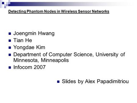 Detecting Phantom Nodes in Wireless Sensor Networks Joengmin Hwang Tian He Yongdae Kim Department of Computer Science, University of Minnesota, Minneapolis.