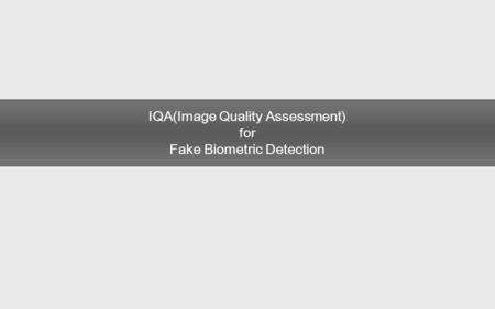 IQA(Image Quality Assessment) for Fake Biometric Detection
