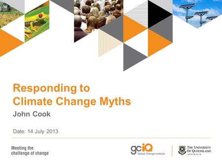 Responding to Climate Change Myths John Cook Date: 14 July 2013.