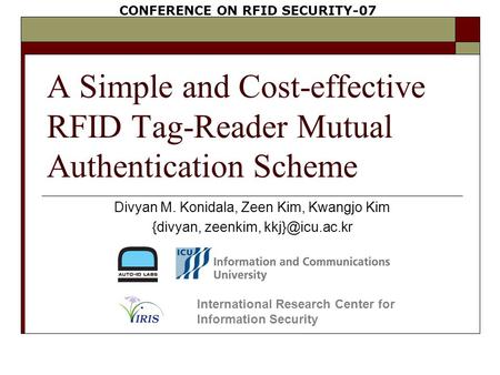 A Simple and Cost-effective RFID Tag-Reader Mutual Authentication Scheme Divyan M. Konidala, Zeen Kim, Kwangjo Kim {divyan, zeenkim, International.