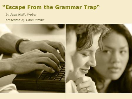 “Escape From the Grammar Trap“ by Jean Hollis Weber presented by Chris Ritchie.