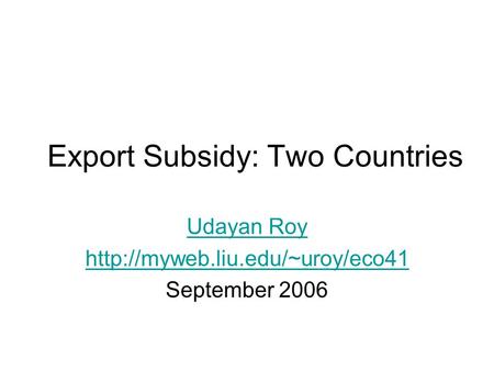 Export Subsidy: Two Countries Udayan Roy  September 2006.