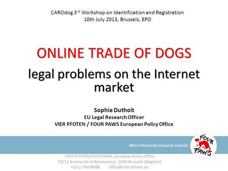 ONLINE TRADE OF DOGS legal problems on the Internet market More Humanity towards animals Sophie Duthoit EU Legal Research Officer VIER PFOTEN / FOUR PAWS.