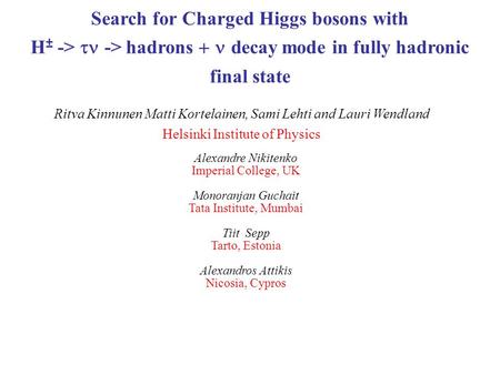 Search for Charged Higgs bosons with H ± ->  -> hadrons  decay mode in fully hadronic final state Ritva Kinnunen Matti Kortelainen, Sami Lehti and.