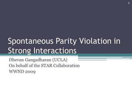 Spontaneous Parity Violation in Strong Interactions Dhevan Gangadharan (UCLA) On behalf of the STAR Collaboration WWND 2009 1.