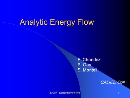 P. Gay Energy flow session1 Analytic Energy Flow F. Chandez P. Gay S. Monteil CALICE Coll.