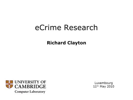 ECrime Research Richard Clayton Luxembourg 11 th May 2010.