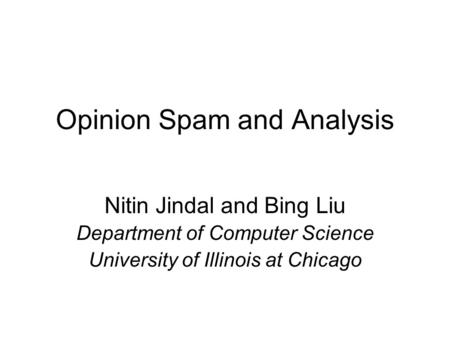 Opinion Spam and Analysis Nitin Jindal and Bing Liu Department of Computer Science University of Illinois at Chicago.