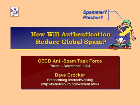 How Will Authentication Reduce Global Spam? OECD Anti-Spam Task Force Pusan – September, 2004 Dave Crocker Brandenburg InternetWorking OECD Anti-Spam Task.