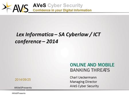 #AVeSPresents AVeS Cyber Security Confidence in your Digital Information 2014/09/25 Charl Ueckermann Managing Director AVeS Cyber Security Lex Informatica.