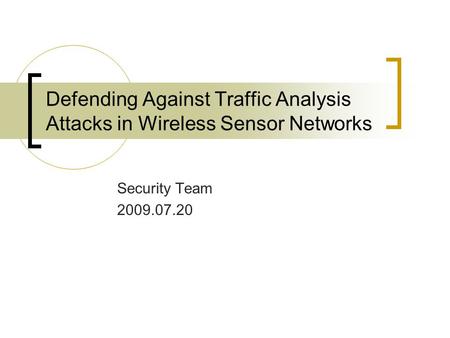 Defending Against Traffic Analysis Attacks in Wireless Sensor Networks Security Team 2009.07.20.