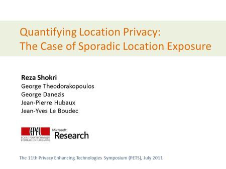 Quantifying Location Privacy: The Case of Sporadic Location Exposure Reza Shokri George Theodorakopoulos George Danezis Jean-Pierre Hubaux Jean-Yves Le.