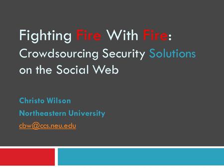 Fighting Fire With Fire: Crowdsourcing Security Solutions on the Social Web Christo Wilson Northeastern University