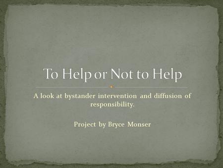 A look at bystander intervention and diffusion of responsibility. Project by Bryce Monser.