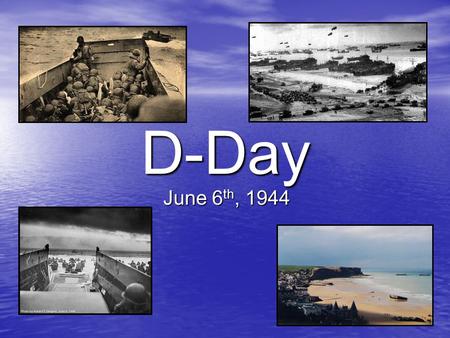 D-Day June 6 th, 1944. What was the situation in 1944? The Russians have defeated the Germans and are advancing in the East The Russians have defeated.