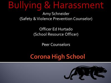 Bullying & Harassment Amy Schneider (Safety & Violence Prevention Counselor) Officer Ed Hurtado (School Resource Officer) Peer Counselors.