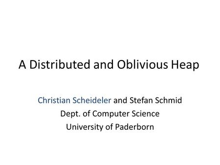 A Distributed and Oblivious Heap Christian Scheideler and Stefan Schmid Dept. of Computer Science University of Paderborn.
