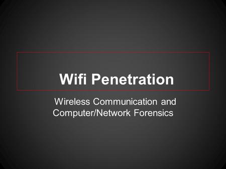 Wifi Penetration Wireless Communication and Computer/Network Forensics.