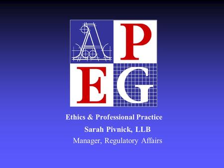 Ethics & Professional Practice Sarah Pivnick, LLB Manager, Regulatory Affairs.