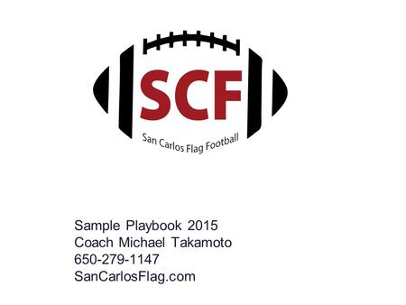 Sample Playbook 2015 Coach Michael Takamoto 650-279-1147 SanCarlosFlag.com.