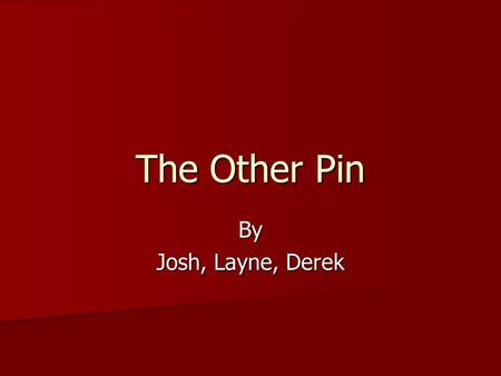 The Other Pin By Josh, Layne, Derek. Exposition The story takes place in the small town of Coho, Montana. The story takes place in the small town of Coho,
