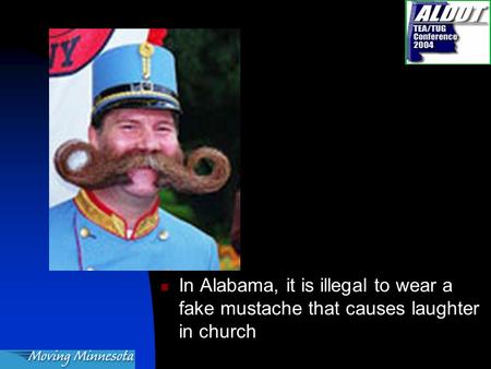 In Alabama, it is illegal to wear a fake mustache that causes laughter in church.