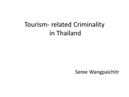 Tourism- related Criminality in Thailand Seree Wangpaichitr.
