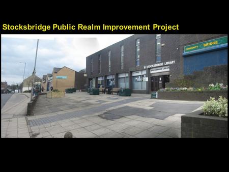 Stocksbridge Public Realm Improvement Project. The above image shows one of the options considered as part of delivering public realm improvements outside.