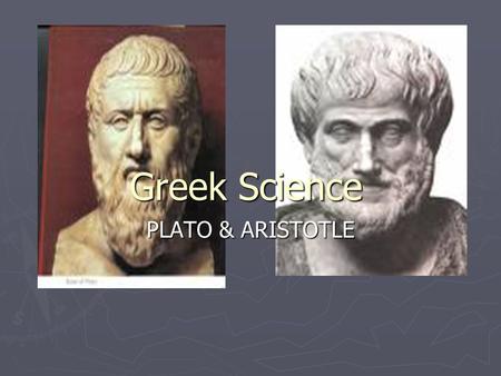 Greek Science PLATO & ARISTOTLE.