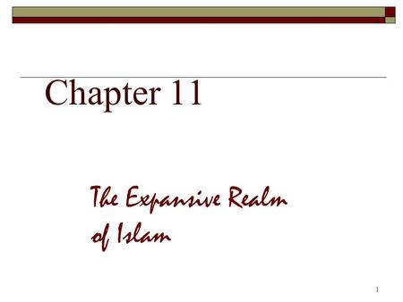 Chapter 11 The Expansive Realm of Islam 1. Muhammad and His Message  Born 570 CE to merchant family in Mecca Orphaned as a child  Marries wealthy widow.