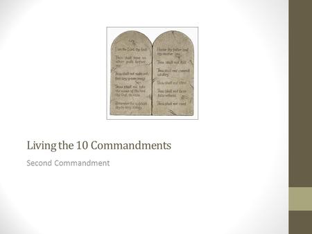 Living the 10 Commandments Second Commandment. 2 nd commandment Exodus 20:4 “You shall not make for yourself a carved image—any likeness of anything that.