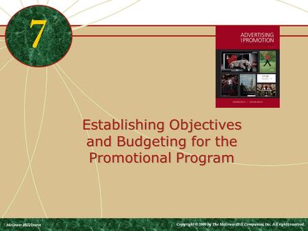 Establishing Objectives and Budgeting for the Promotional Program 7 McGraw-Hill/Irwin Copyright © 2009 by The McGraw-Hill Companies, Inc. All rights reserved.