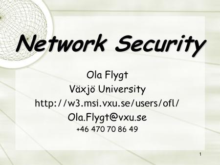 1 Network Security Ola Flygt Växjö University  +46 470 70 86 49.