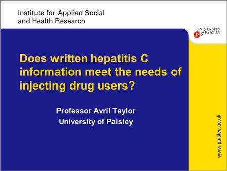 Professor Avril Taylor University of Paisley Does written hepatitis C information meet the needs of injecting drug users?