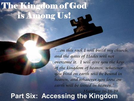 The Kingdom of God is Among Us! Part Six: Accessing the Kingdom.