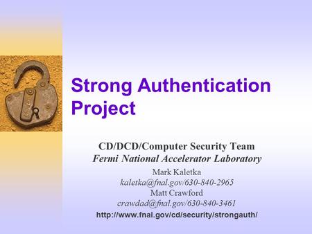 Strong Authentication Project CD/DCD/Computer Security Team Fermi National Accelerator Laboratory Mark Kaletka Matt Crawford.