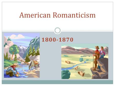 1800-1870 American Romanticism. Important Historical Background Period of rapid growth: Louisiana Purchase, nationalism, and self-awareness. War of 1812-