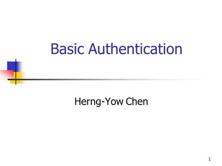 1 Basic Authentication Herng-Yow Chen. 2 Outline Explains HTTP authentication Delve into the most common form of HTTP authentication, basic authentication.