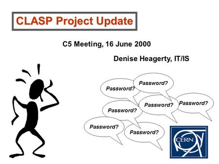 Password? CLASP Project Update C5 Meeting, 16 June 2000 Denise Heagerty, IT/IS.